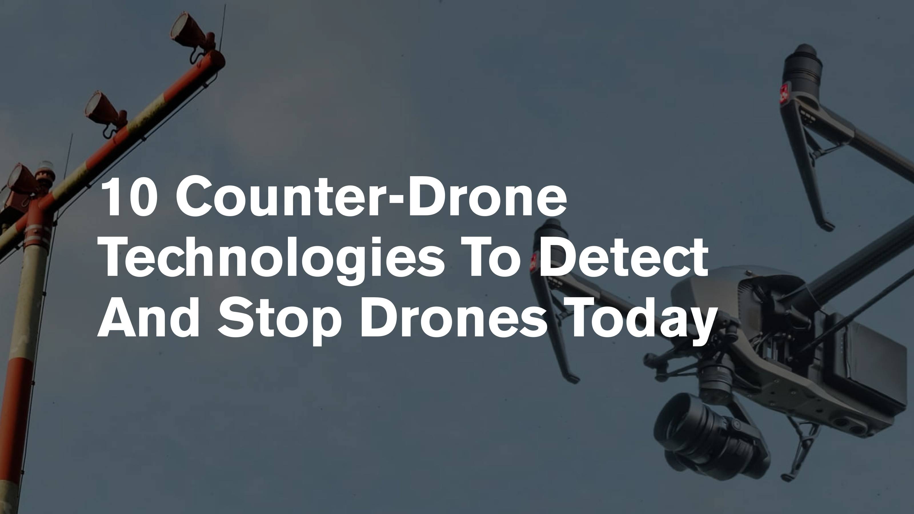 10 Types of Counter-drone Technology to Detect and Stop Drones Today